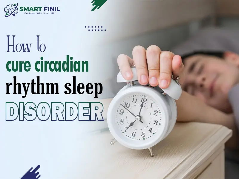 How to cure circadian rhythm sleep disorder